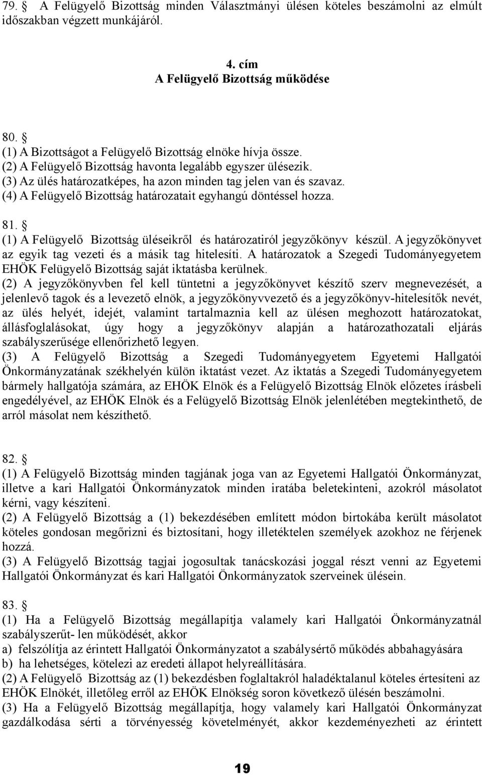 (4) A Felügyelő Bizottság határozatait egyhangú döntéssel hozza. 81. (1) A Felügyelő Bizottság üléseikről és határozatiról jegyzőkönyv készül.