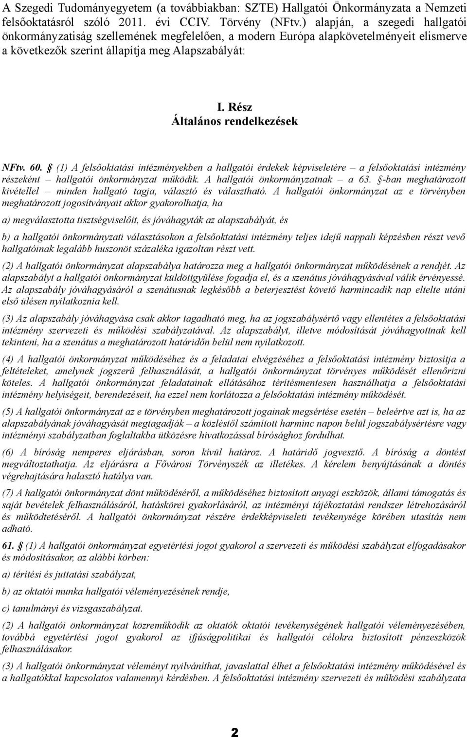 Rész Általános rendelkezések NFtv. 60. (1) A felsőoktatási intézményekben a hallgatói érdekek képviseletére a felsőoktatási intézmény részeként hallgatói önkormányzat működik.