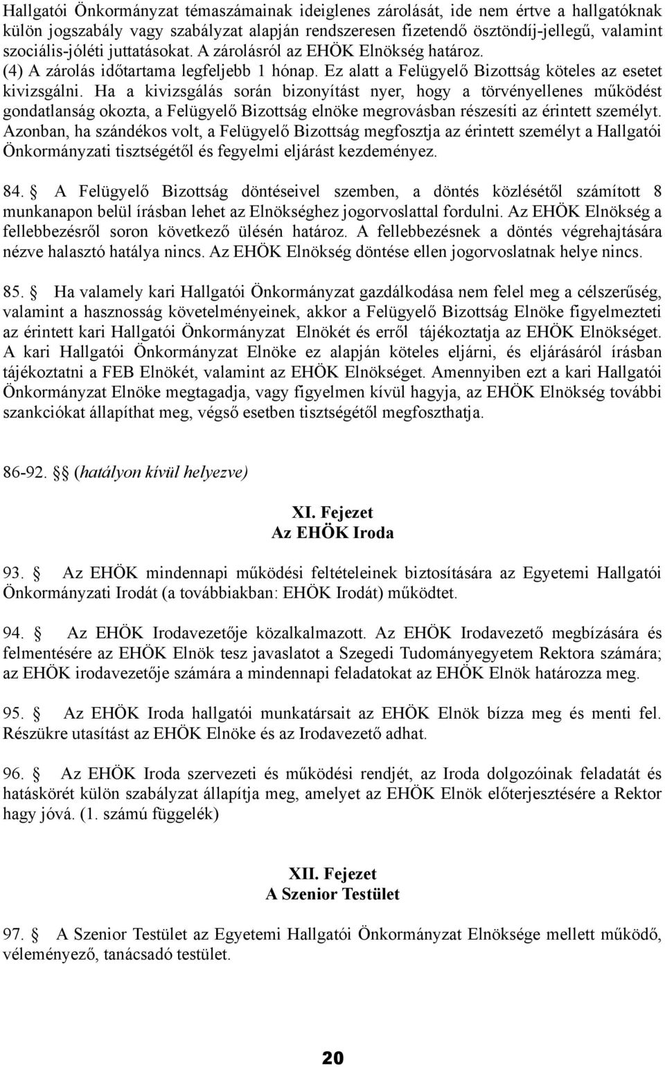 Ha a kivizsgálás során bizonyítást nyer, hogy a törvényellenes működést gondatlanság okozta, a Felügyelő Bizottság elnöke megrovásban részesíti az érintett személyt.