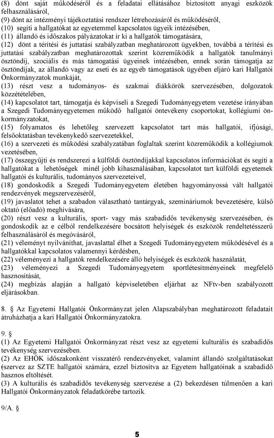 ügyekben, továbbá a térítési és juttatási szabályzatban meghatározottak szerint közreműködik a hallgatók tanulmányi ösztöndíj, szociális és más támogatási ügyeinek intézésében, ennek során támogatja