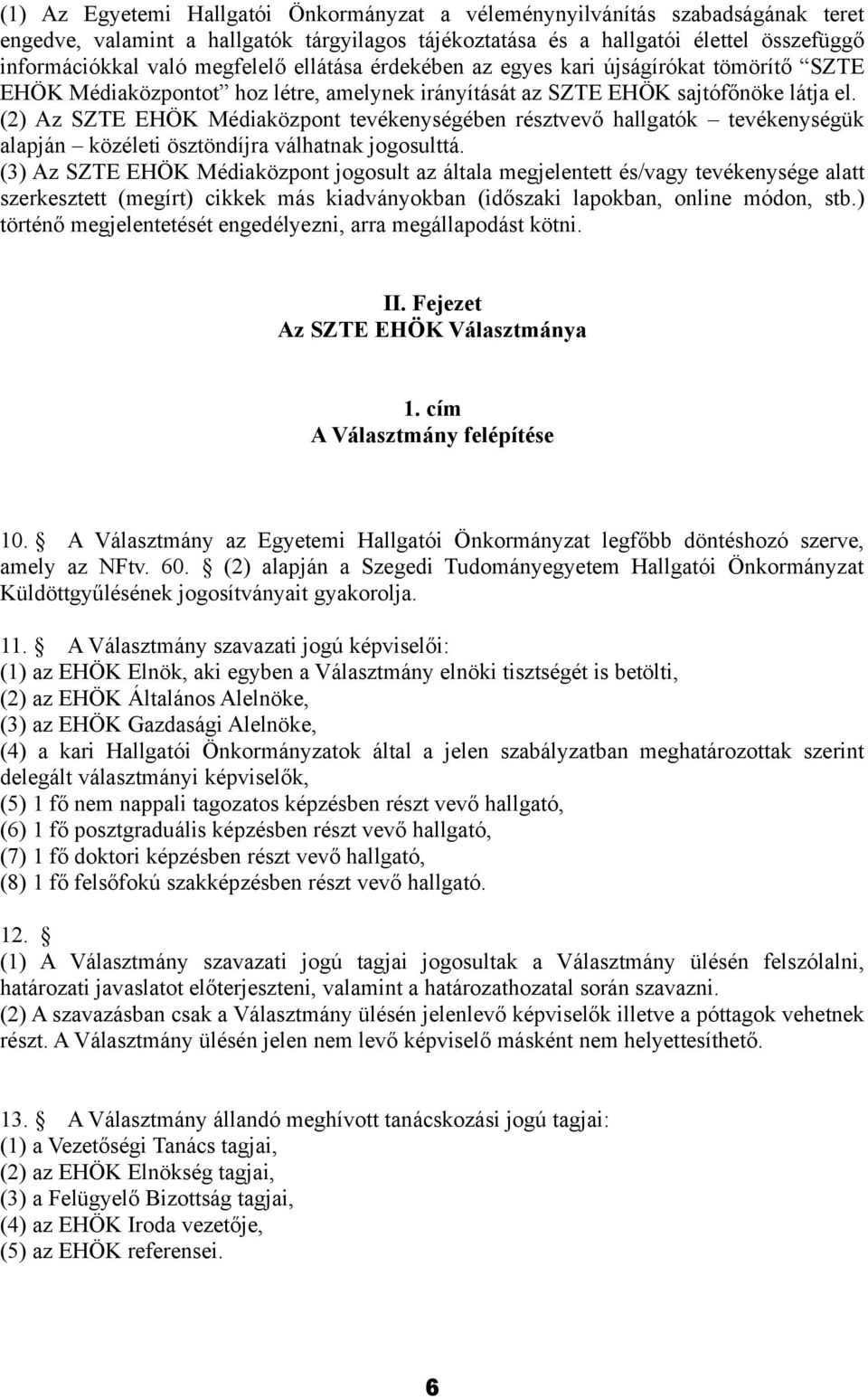 (2) Az SZTE EHÖK Médiaközpont tevékenységében résztvevő hallgatók tevékenységük alapján közéleti ösztöndíjra válhatnak jogosulttá.