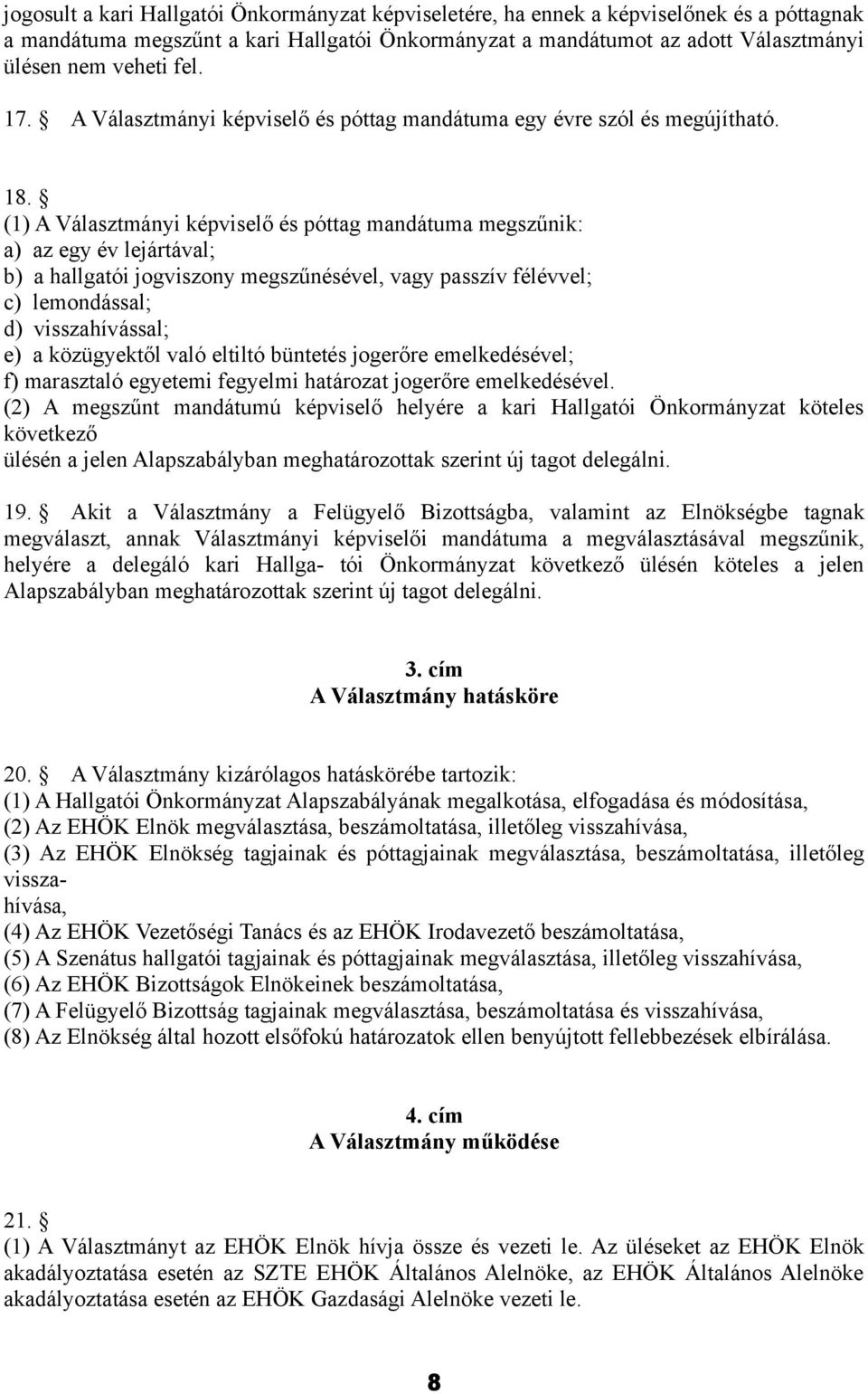 (1) A Választmányi képviselő és póttag mandátuma megszűnik: a) az egy év lejártával; b) a hallgatói jogviszony megszűnésével, vagy passzív félévvel; c) lemondással; d) visszahívással; e) a