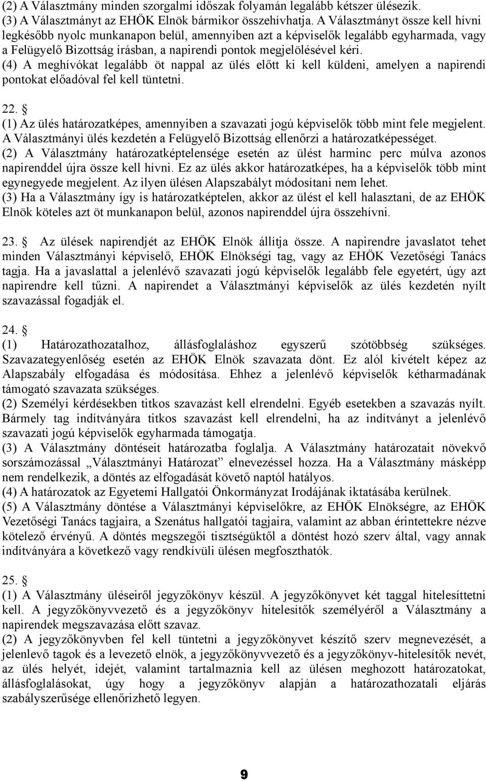 (4) A meghívókat legalább öt nappal az ülés előtt ki kell küldeni, amelyen a napirendi pontokat előadóval fel kell tüntetni. 22.