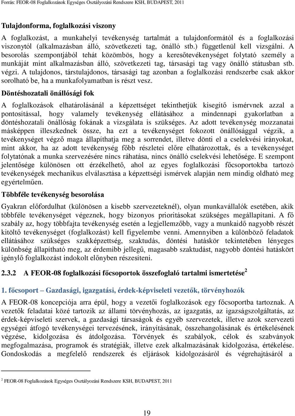 A besorolás szempontjából tehát közömbös, hogy a keresőtevékenységet folytató személy a munkáját mint alkalmazásban álló, szövetkezeti tag, társasági tag vagy önálló státusban stb. végzi.
