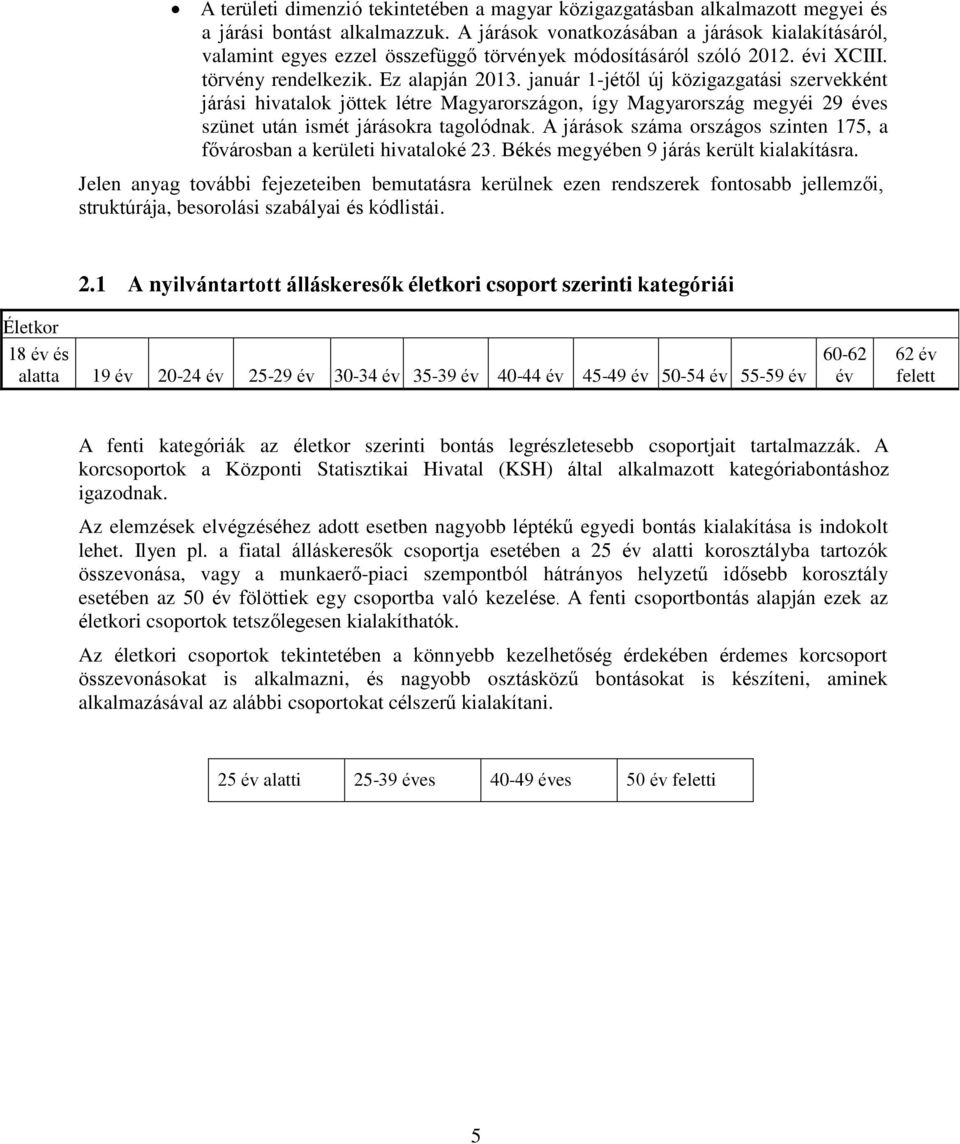 január 1-jétől új közigazgatási szervekként járási hivatalok jöttek létre Magyarországon, így Magyarország megyéi 29 éves szünet után ismét járásokra tagolódnak.