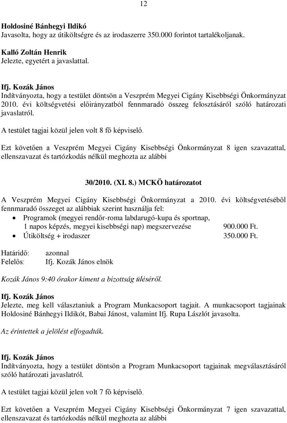 A testület tagjai közül jelen volt 8 fő képviselő. Ezt követően a Veszprém Megyei Cigány Kisebbségi Önkormányzat 8 igen szavazattal, 30/2010. (XI. 8.) MCKÖ határozatot A Veszprém Megyei Cigány Kisebbségi Önkormányzat a 2010.
