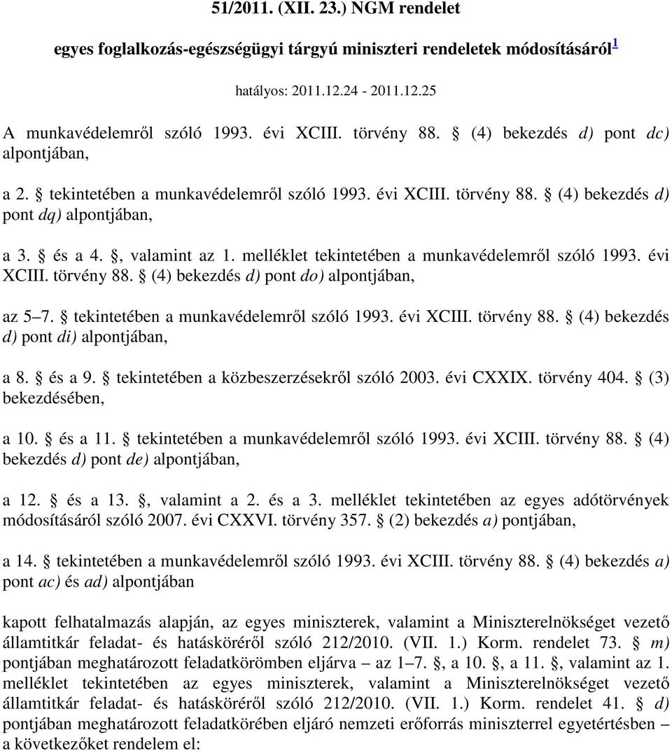 melléklet tekintetében a munkavédelemrıl szóló 1993. évi XCIII. törvény 88. (4) bekezdés d) pont do) alpontjában, az 5 7. tekintetében a munkavédelemrıl szóló 1993. évi XCIII. törvény 88. (4) bekezdés d) pont di) alpontjában, a 8.