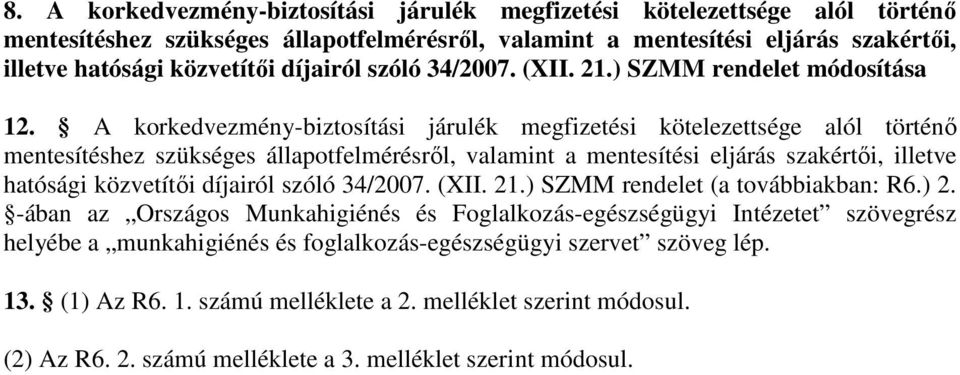 A korkedvezmény-biztosítási járulék megfizetési kötelezettsége alól történı mentesítéshez szükséges állapotfelmérésrıl, valamint a mentesítési eljárás szakértıi, illetve hatósági közvetítıi díjairól