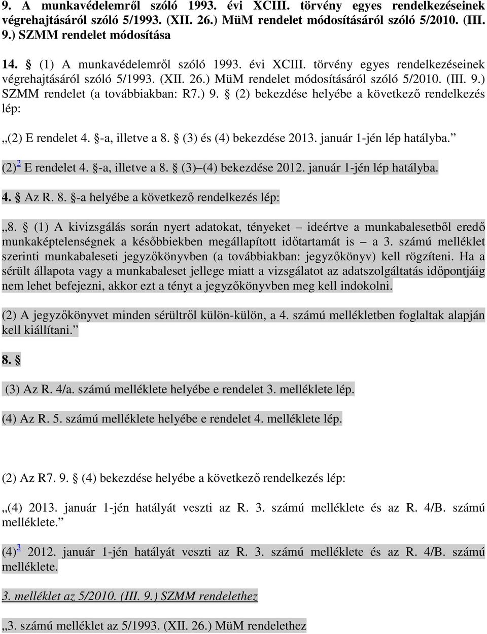 ) SZMM rendelet (a továbbiakban: R7.) 9. (2) bekezdése helyébe a következı rendelkezés lép: (2) E rendelet 4. -a, illetve a 8. (3) és (4) bekezdése 2013. január 1-jén lép hatályba. (2) 2 E rendelet 4.
