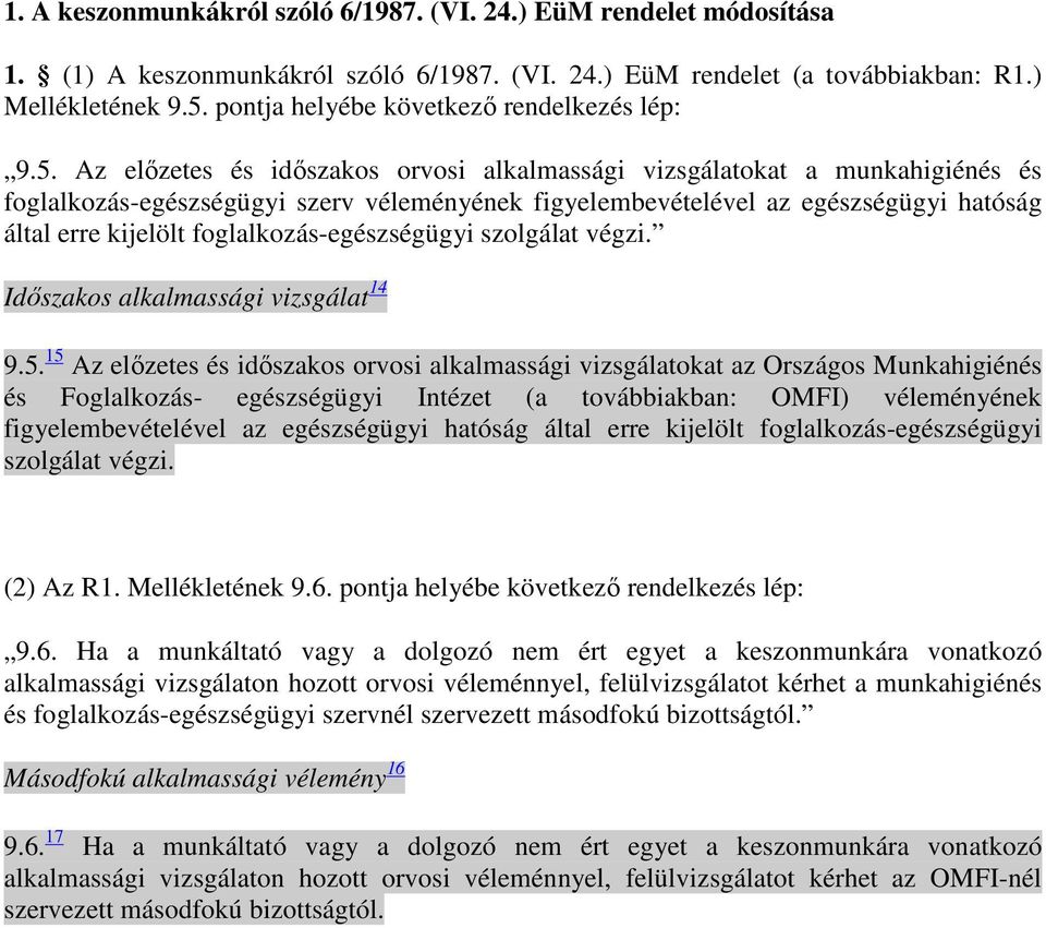 Az elızetes és idıszakos orvosi alkalmassági vizsgálatokat a munkahigiénés és foglalkozás-egészségügyi szerv véleményének figyelembevételével az egészségügyi hatóság által erre kijelölt
