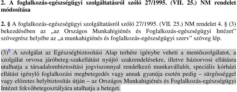 (3) 9 A szolgálat az Egészségbiztosítási Alap terhére igénybe veheti a mentıszolgálatot, a szolgálat orvosa járóbeteg-szakellátást nyújtó szakrendelésekre, illetve háziorvosi ellátásra utalhatja a