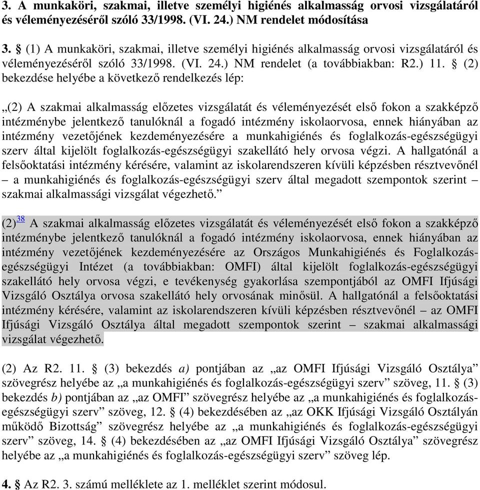 (2) bekezdése helyébe a következı rendelkezés lép: (2) A szakmai alkalmasság elızetes vizsgálatát és véleményezését elsı fokon a szakképzı intézménybe jelentkezı tanulóknál a fogadó intézmény