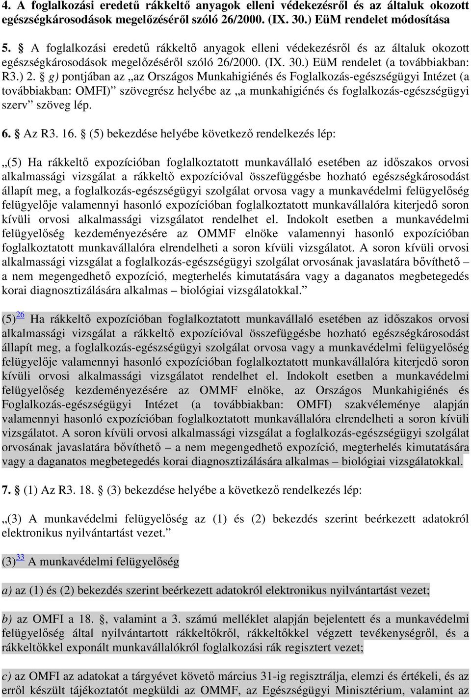 g) pontjában az az Országos Munkahigiénés és Foglalkozás-egészségügyi Intézet (a továbbiakban: OMFI) szövegrész helyébe az a munkahigiénés és foglalkozás-egészségügyi szerv szöveg lép. 6. Az R3. 16.