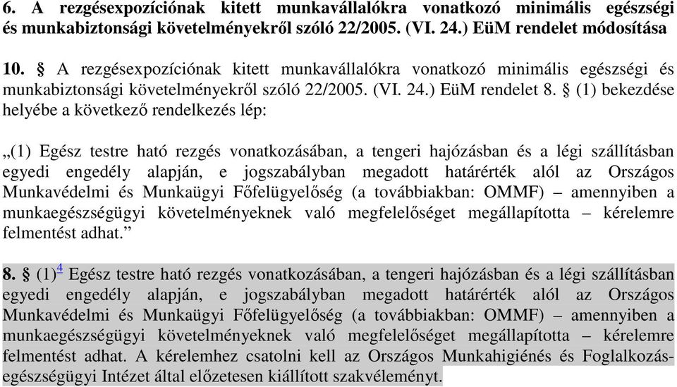 (1) bekezdése helyébe a következı rendelkezés lép: (1) Egész testre ható rezgés vonatkozásában, a tengeri hajózásban és a légi szállításban egyedi engedély alapján, e jogszabályban megadott