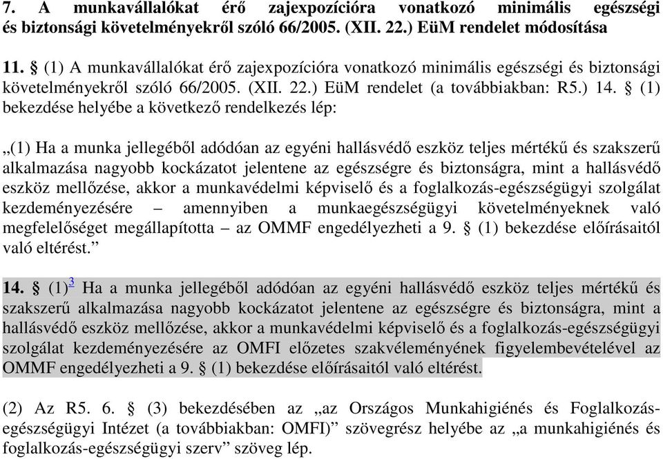 (1) bekezdése helyébe a következı rendelkezés lép: (1) Ha a munka jellegébıl adódóan az egyéni hallásvédı eszköz teljes mértékő és szakszerő alkalmazása nagyobb kockázatot jelentene az egészségre és
