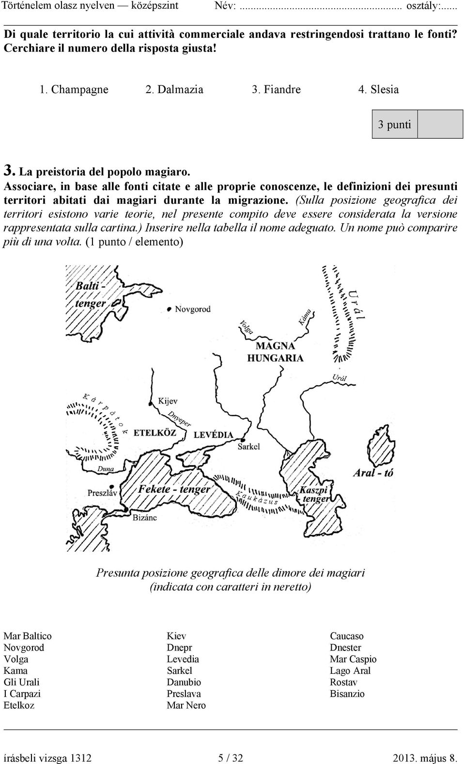 (Sulla posizione geografica dei territori esistono varie teorie, nel presente compito deve essere considerata la versione rappresentata sulla cartina.) Inserire nella tabella il nome adeguato.