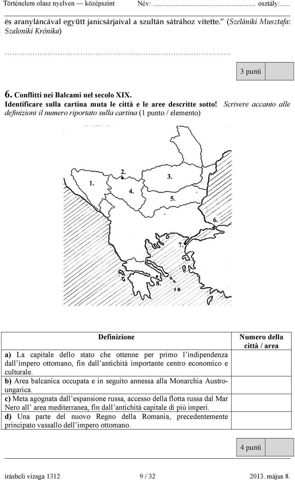 Scrivere accanto alle definizioni il numero riportato sulla cartina (1 punto / elemento) Definizione a) La capitale dello stato che ottenne per primo l indipendenza dall impero ottomano, fin dall