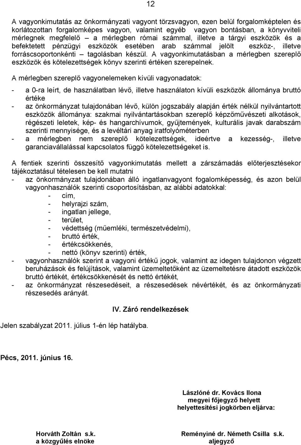 A vagyonkimutatásban a mérlegben szereplő eszközök és kötelezettségek könyv szerinti értéken szerepelnek.