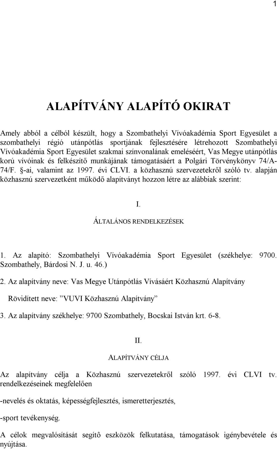 évi CLVI. a közhasznú szervezetekről szóló tv. alapján közhasznú szervezetként működő alapítványt hozzon létre az alábbiak szerint: I. ÁLTALÁNOS RENDELKEZÉSEK 1.