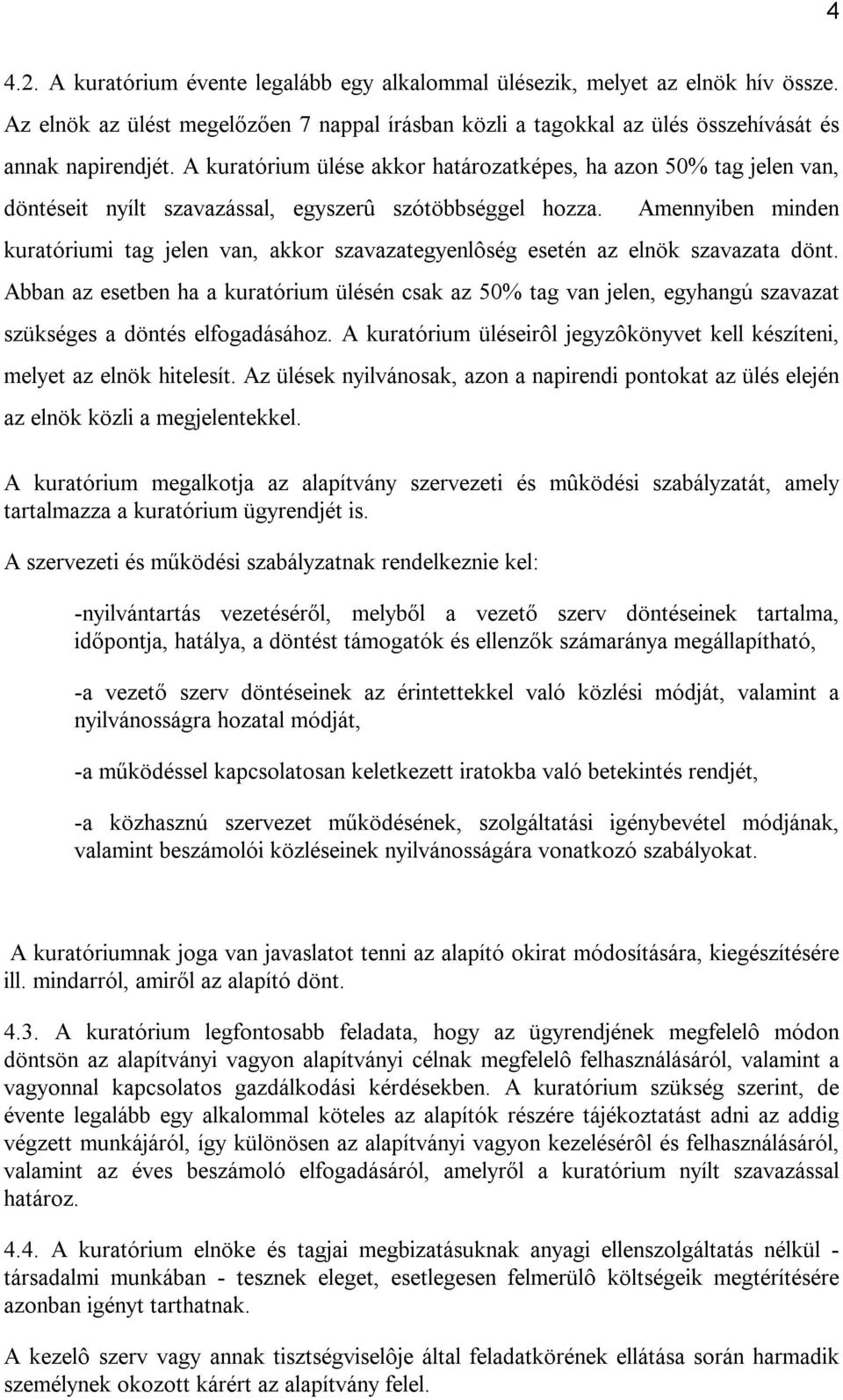 Amennyiben minden kuratóriumi tag jelen van, akkor szavazategyenlôség esetén az elnök szavazata dönt.