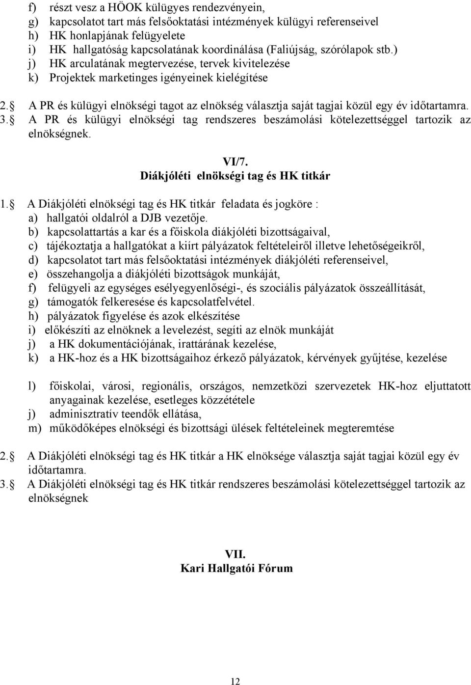 A PR és külügyi elnökségi tagot az elnökség választja saját tagjai közül egy év időtartamra. 3. A PR és külügyi elnökségi tag rendszeres beszámolási kötelezettséggel tartozik az elnökségnek. VI/7.
