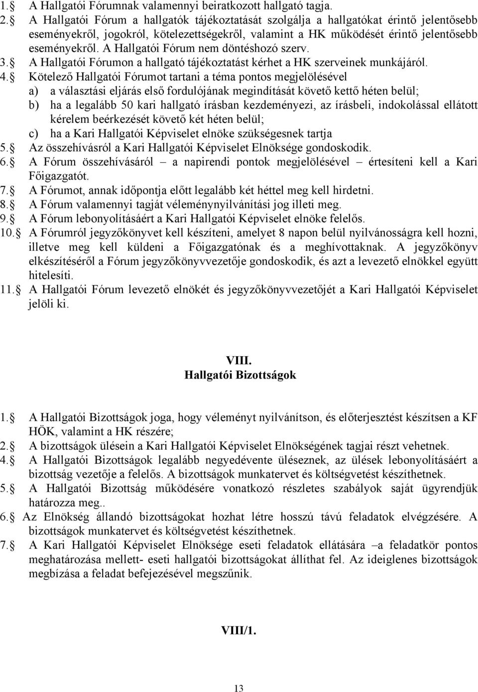A Hallgatói Fórum nem döntéshozó szerv. 3. A Hallgatói Fórumon a hallgató tájékoztatást kérhet a HK szerveinek munkájáról. 4.