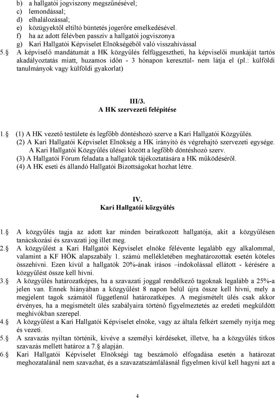 A képviselő mandátumát a HK közgyűlés felfüggesztheti, ha képviselői munkáját tartós akadályoztatás miatt, huzamos időn - 3 hónapon keresztül- nem látja el (pl.