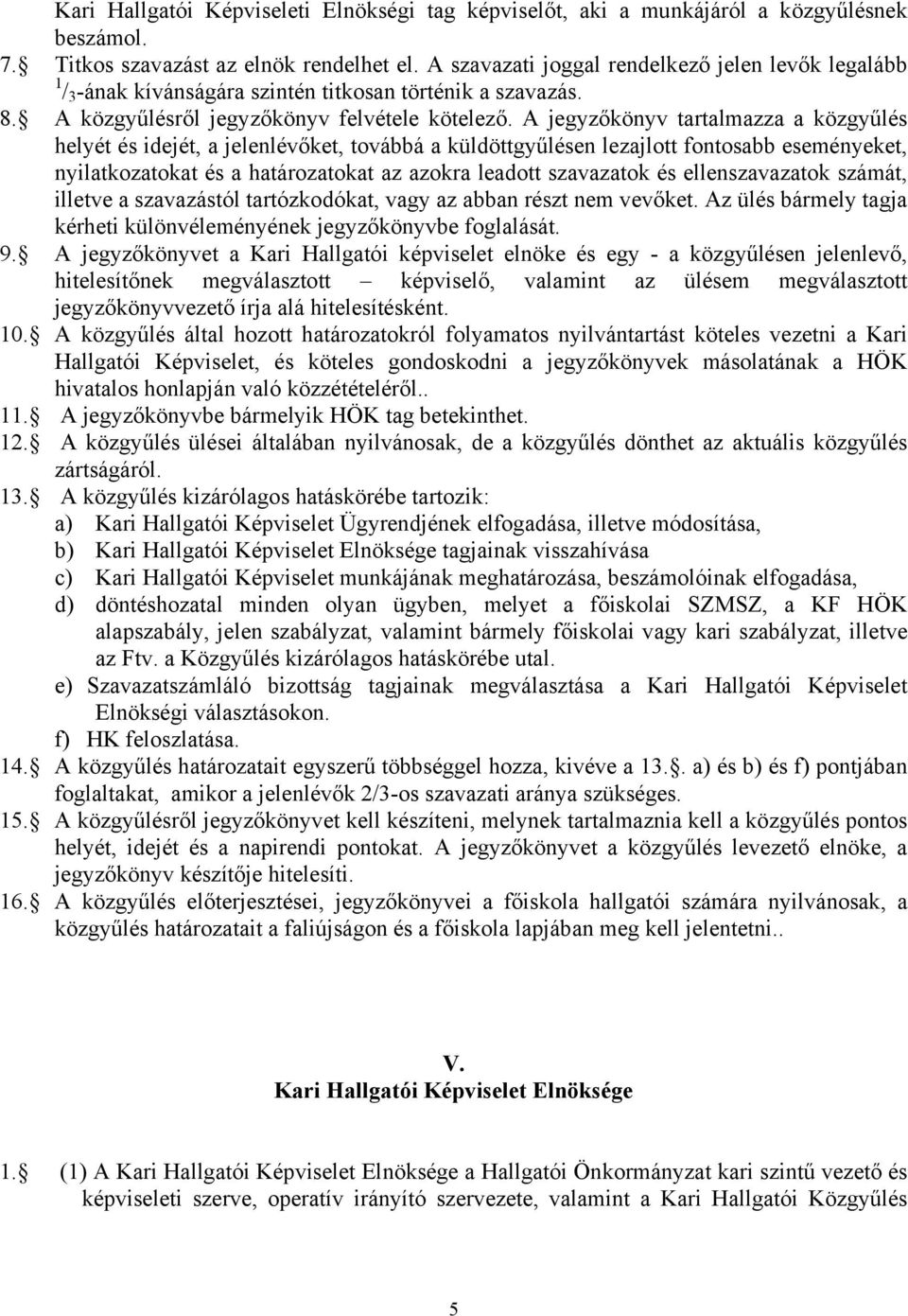 A jegyzőkönyv tartalmazza a közgyűlés helyét és idejét, a jelenlévőket, továbbá a küldöttgyűlésen lezajlott fontosabb eseményeket, nyilatkozatokat és a határozatokat az azokra leadott szavazatok és