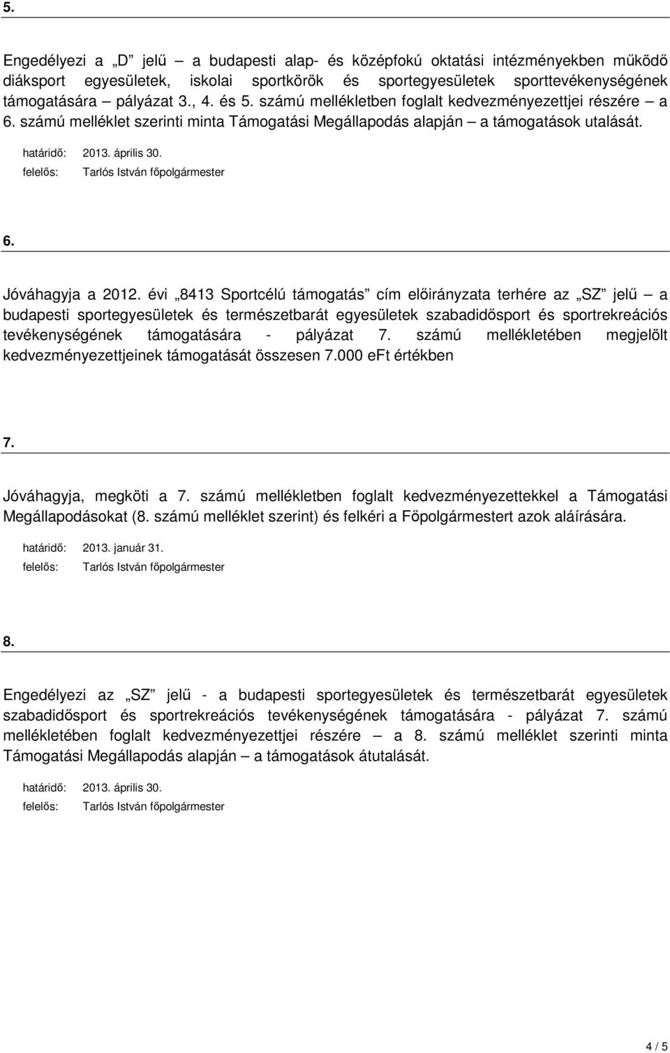 évi 8413 Sportcélú támogatás cím elıirányzata terhére az SZ jelő a budapesti sportegyesületek és természetbarát egyesületek szabadidısport és sportrekreációs tevékenységének támogatására - pályázat 7.