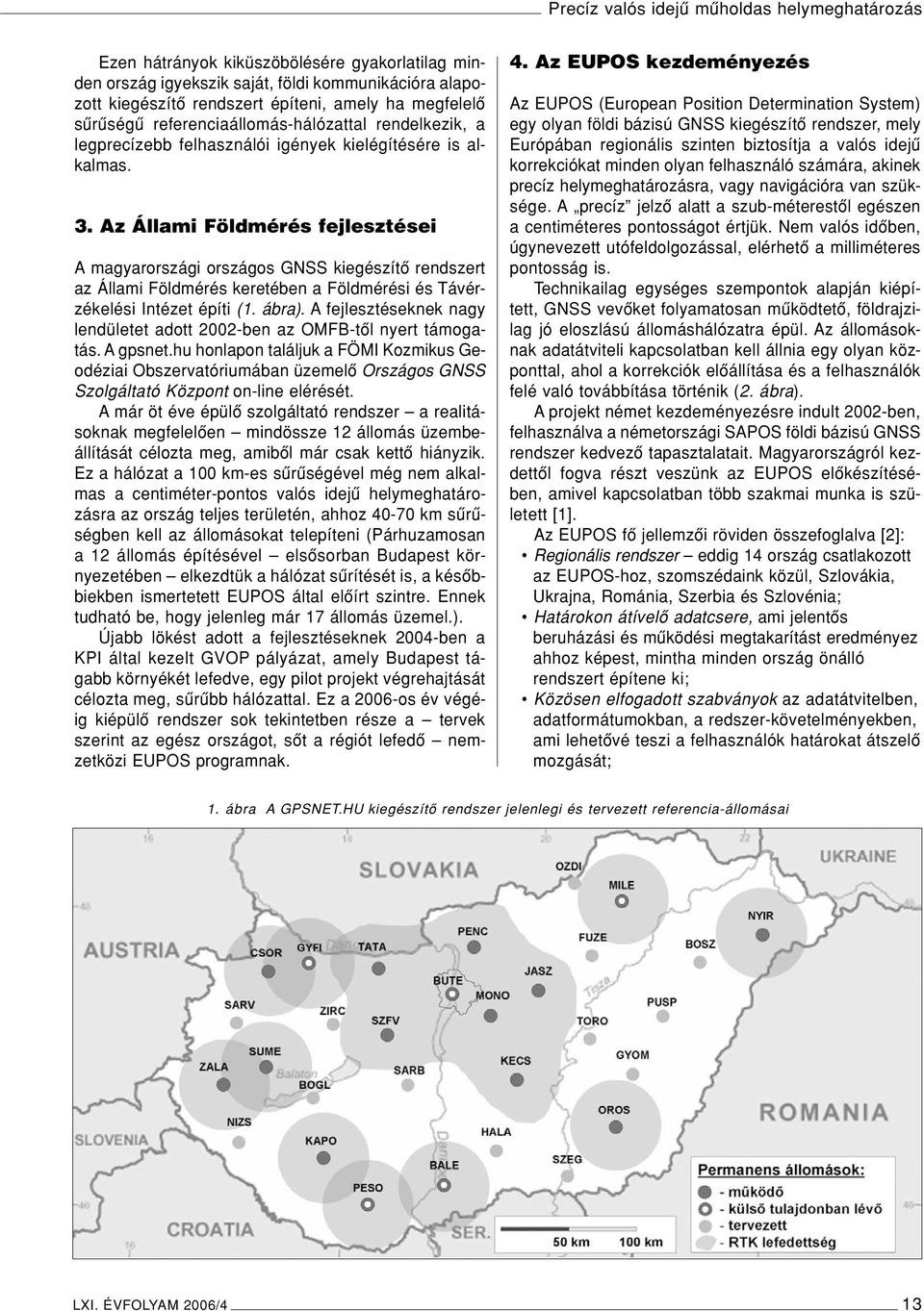 Az Állami Földmérés fejlesztései A magyarországi országos GNSS kiegészítô rendszert az Állami Földmérés keretében a Földmérési és Távérzékelési Intézet építi (1. ábra).