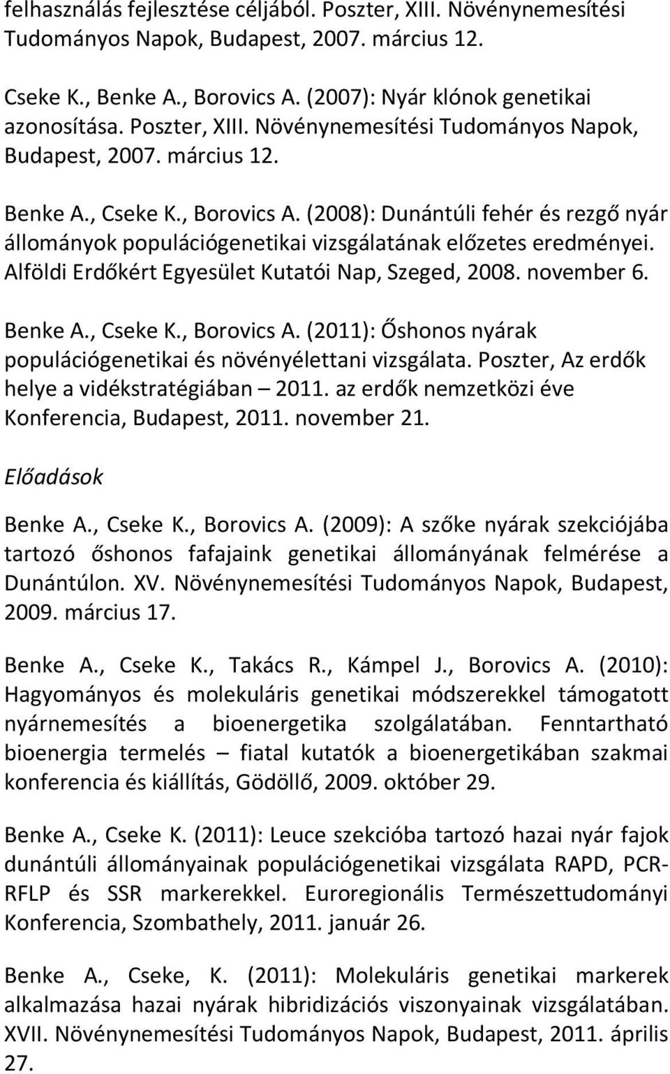 (2008): Dunántúli fehér és rezgő nyár állományok populációgenetikai vizsgálatának előzetes eredményei. Alföldi Erdőkért Egyesület Kutatói Nap, Szeged, 2008. november 6. Benke A., Cseke K., Borovics A.