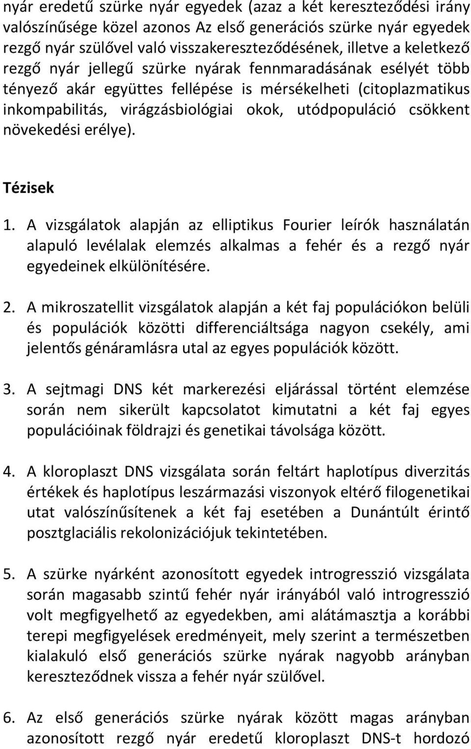 növekedési erélye). Tézisek 1. A vizsgálatok alapján az elliptikus Fourier leírók használatán alapuló levélalak elemzés alkalmas a fehér és a rezgő nyár egyedeinek elkülönítésére. 2.