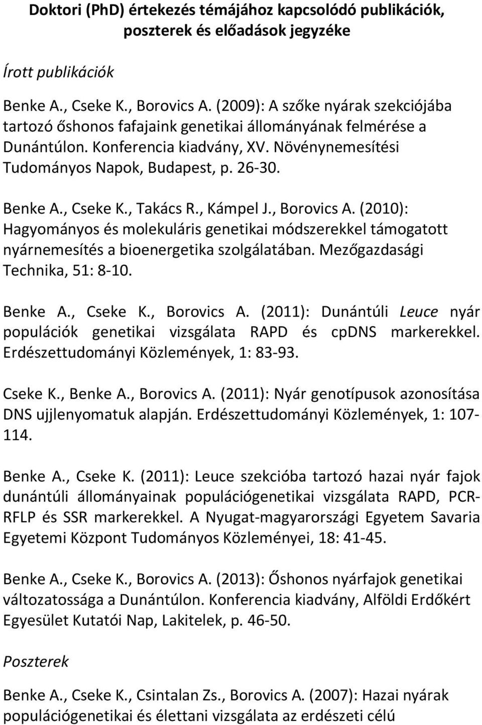 , Cseke K., Takács R., Kámpel J., Borovics A. (2010): Hagyományos és molekuláris genetikai módszerekkel támogatott nyárnemesítés a bioenergetika szolgálatában. Mezőgazdasági Technika, 51: 8-10.
