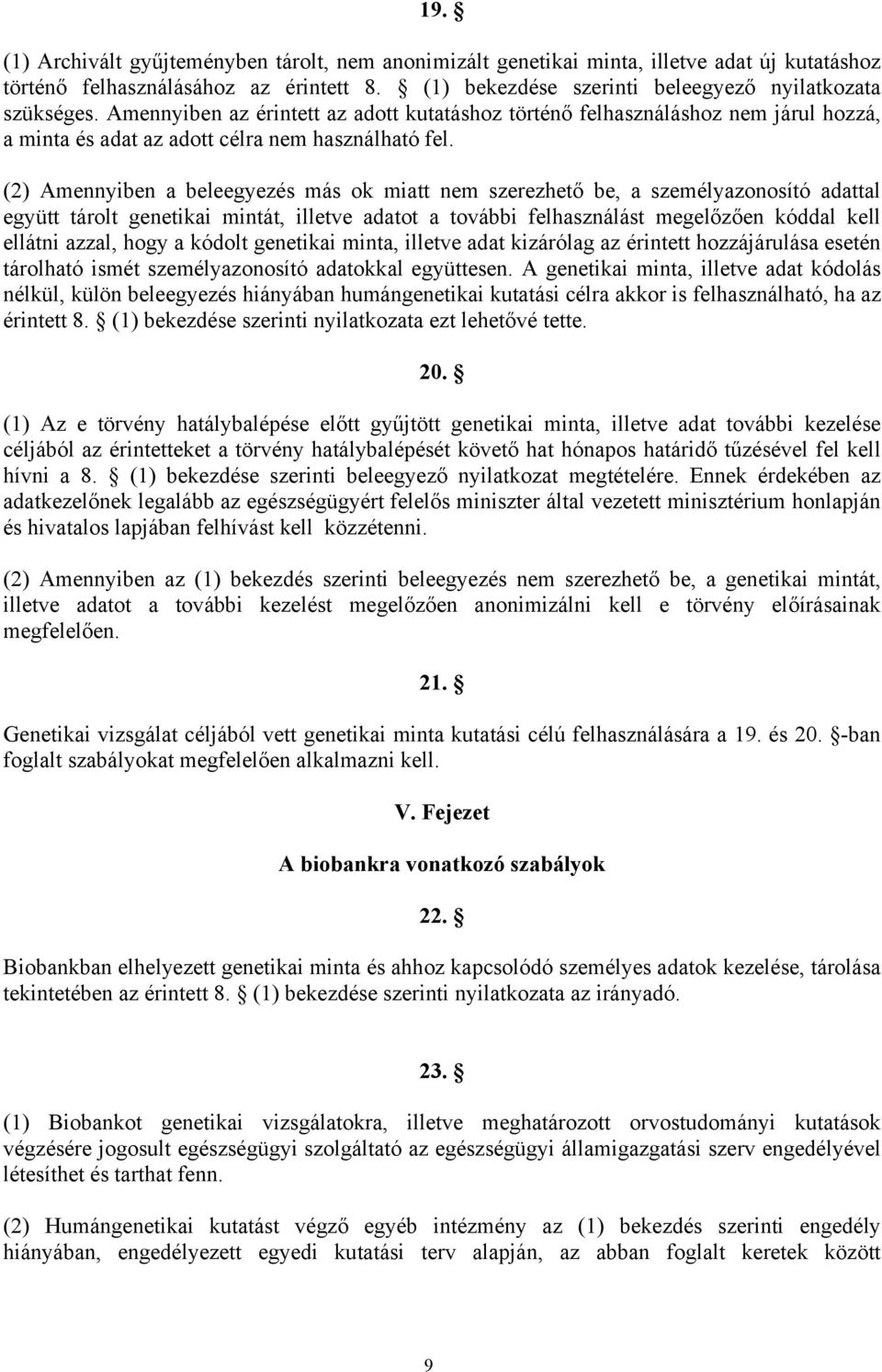 (2) Amennyiben a beleegyezés más ok miatt nem szerezhető be, a személyazonosító adattal együtt tárolt genetikai mintát, illetve adatot a további felhasználást megelőzően kóddal kell ellátni azzal,