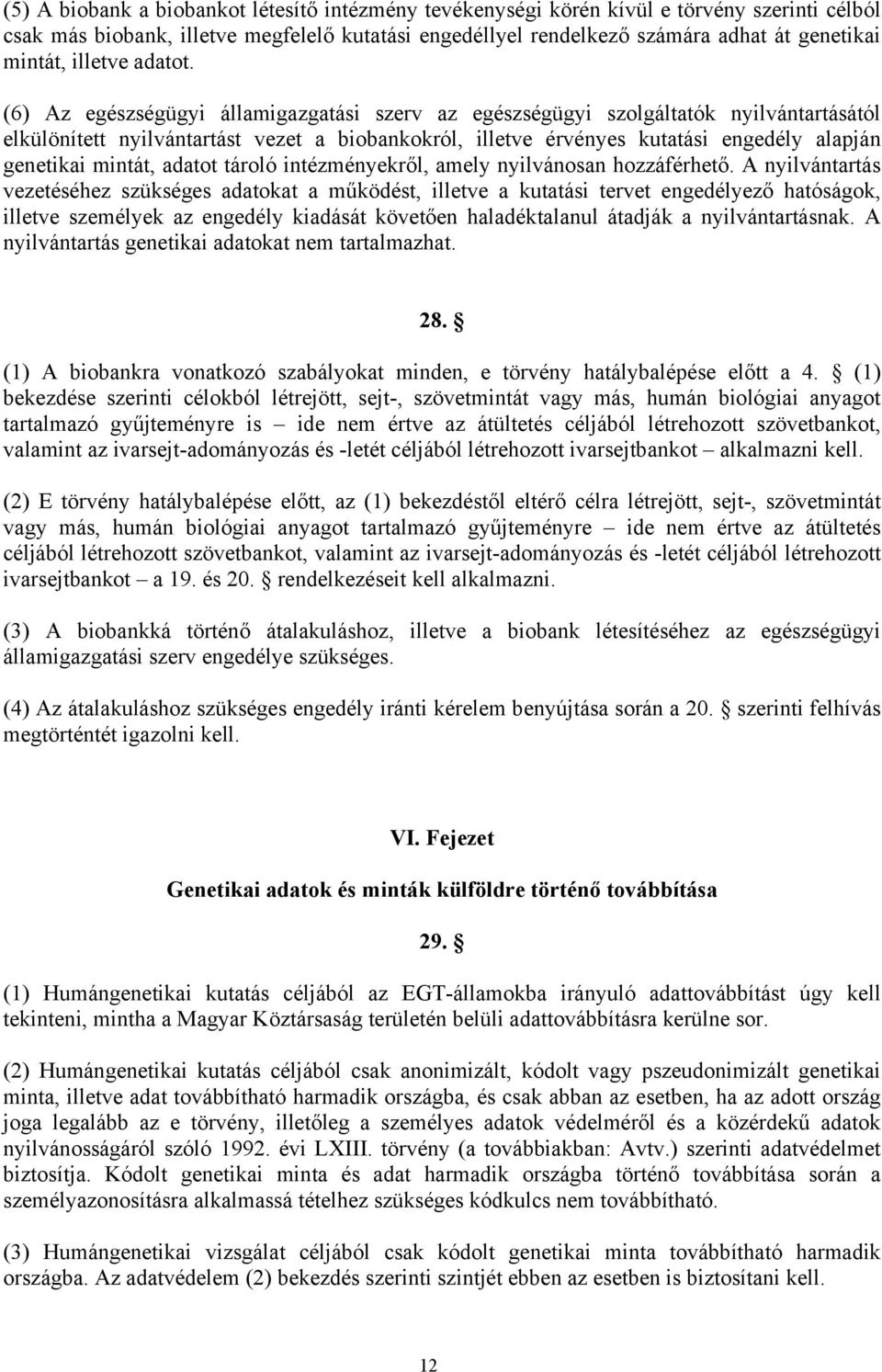 (6) Az egészségügyi államigazgatási szerv az egészségügyi szolgáltatók nyilvántartásától elkülönített nyilvántartást vezet a biobankokról, illetve érvényes kutatási engedély alapján genetikai mintát,