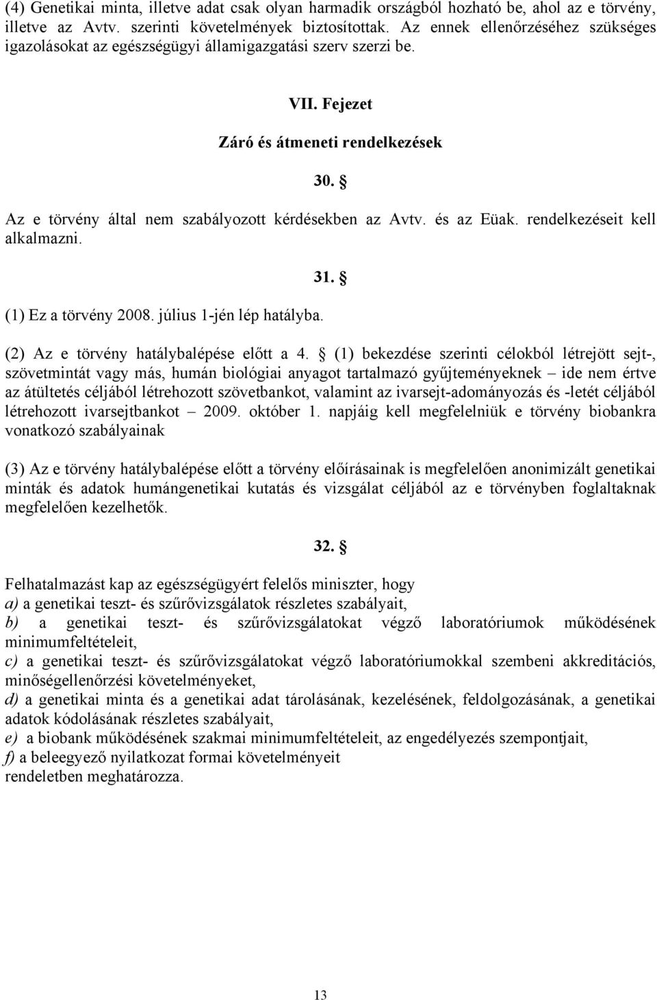 és az Eüak. rendelkezéseit kell alkalmazni. (1) Ez a törvény 2008. július 1-jén lép hatályba. 31. (2) Az e törvény hatálybalépése előtt a 4.