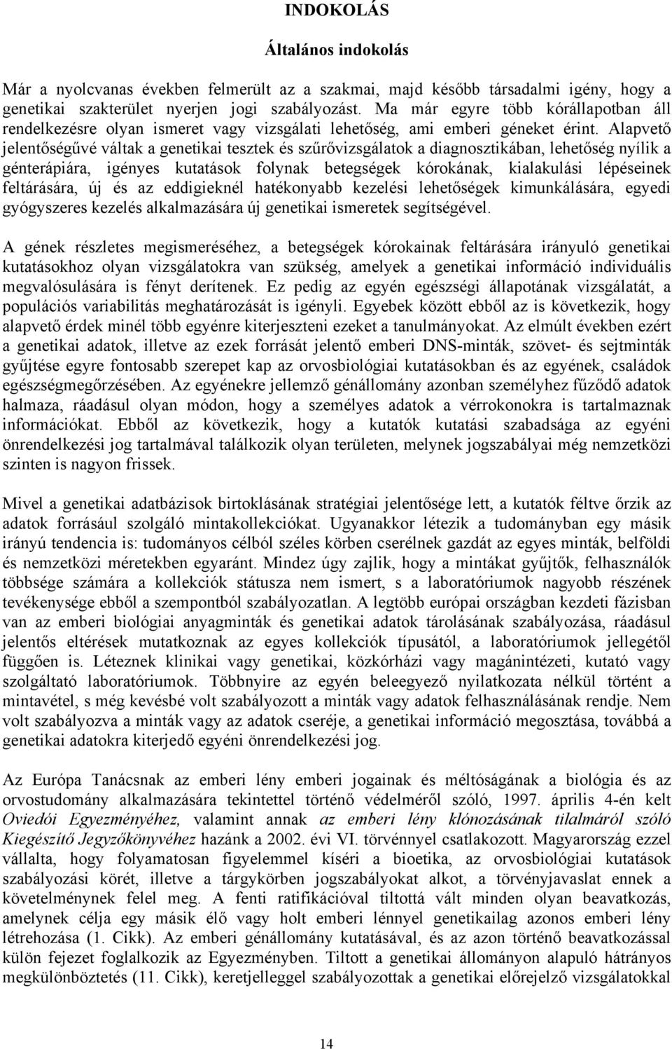 Alapvető jelentőségűvé váltak a genetikai tesztek és szűrővizsgálatok a diagnosztikában, lehetőség nyílik a génterápiára, igényes kutatások folynak betegségek kórokának, kialakulási lépéseinek