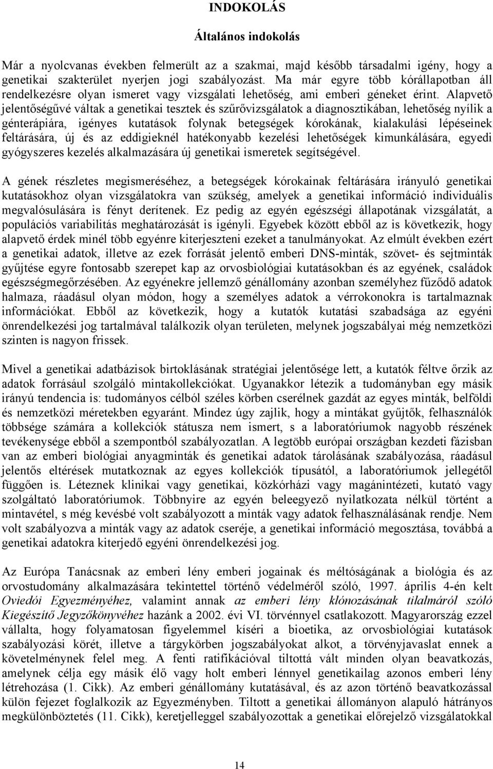 Alapvető jelentőségűvé váltak a genetikai tesztek és szűrővizsgálatok a diagnosztikában, lehetőség nyílik a génterápiára, igényes kutatások folynak betegségek kórokának, kialakulási lépéseinek