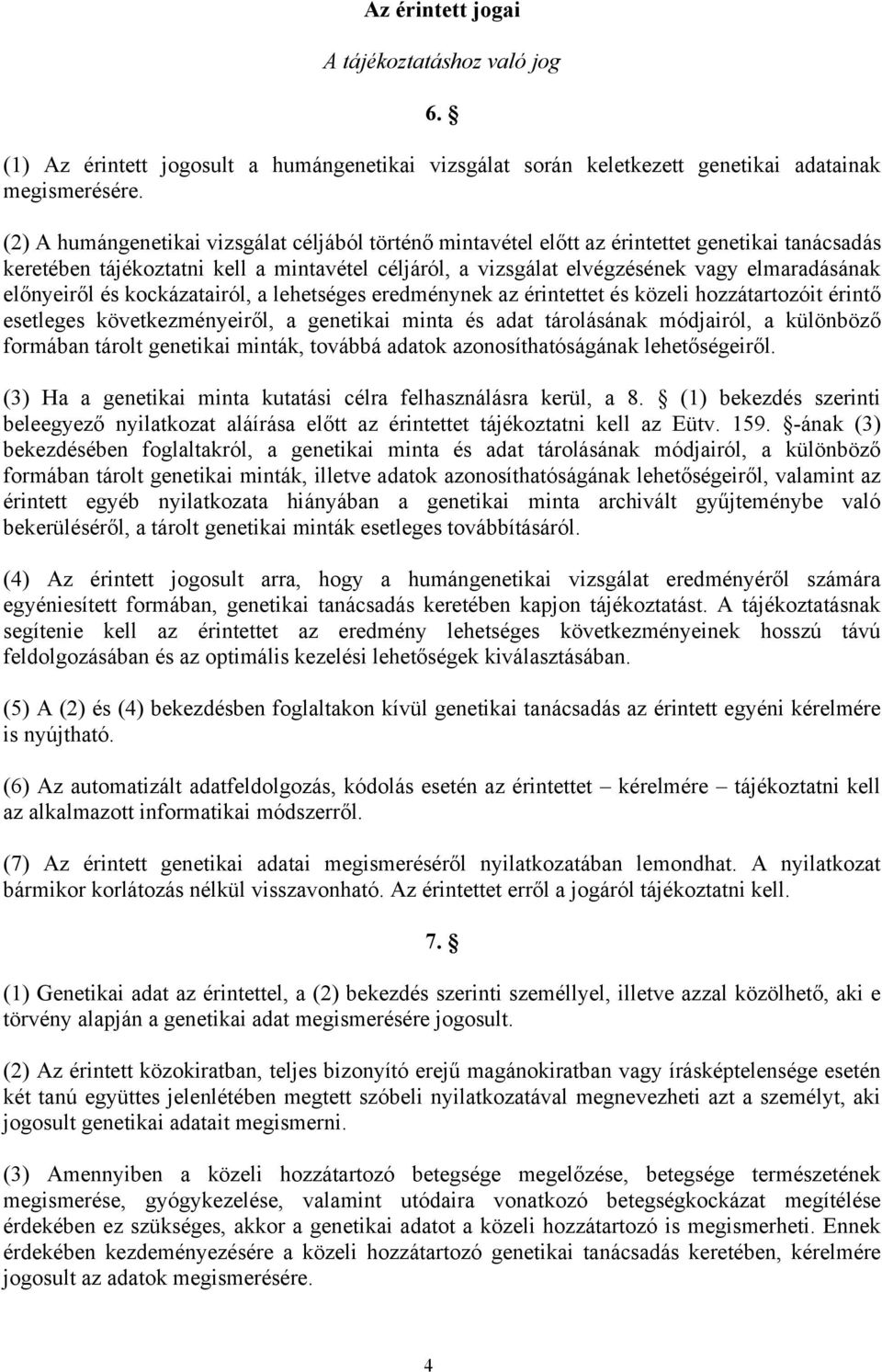 előnyeiről és kockázatairól, a lehetséges eredménynek az érintettet és közeli hozzátartozóit érintő esetleges következményeiről, a genetikai minta és adat tárolásának módjairól, a különböző formában