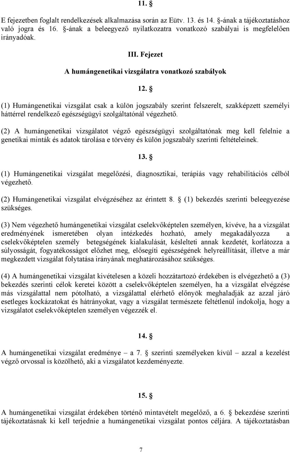 (1) Humángenetikai vizsgálat csak a külön jogszabály szerint felszerelt, szakképzett személyi háttérrel rendelkező egészségügyi szolgáltatónál végezhető.