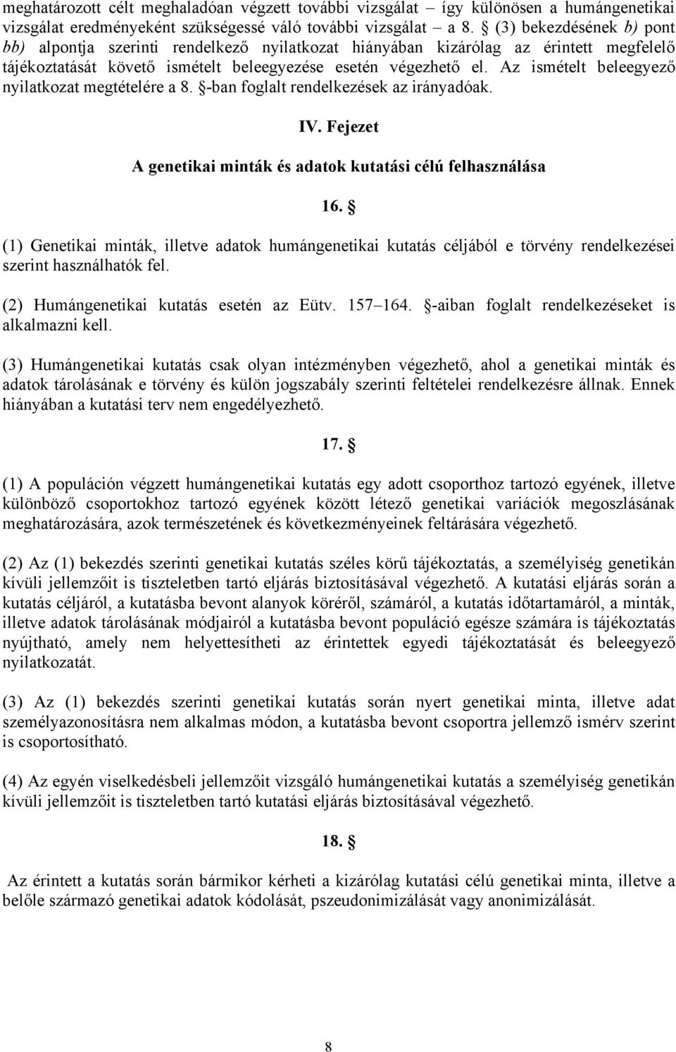 Az ismételt beleegyező nyilatkozat megtételére a 8. -ban foglalt rendelkezések az irányadóak. IV. Fejezet A genetikai minták és adatok kutatási célú felhasználása 16.