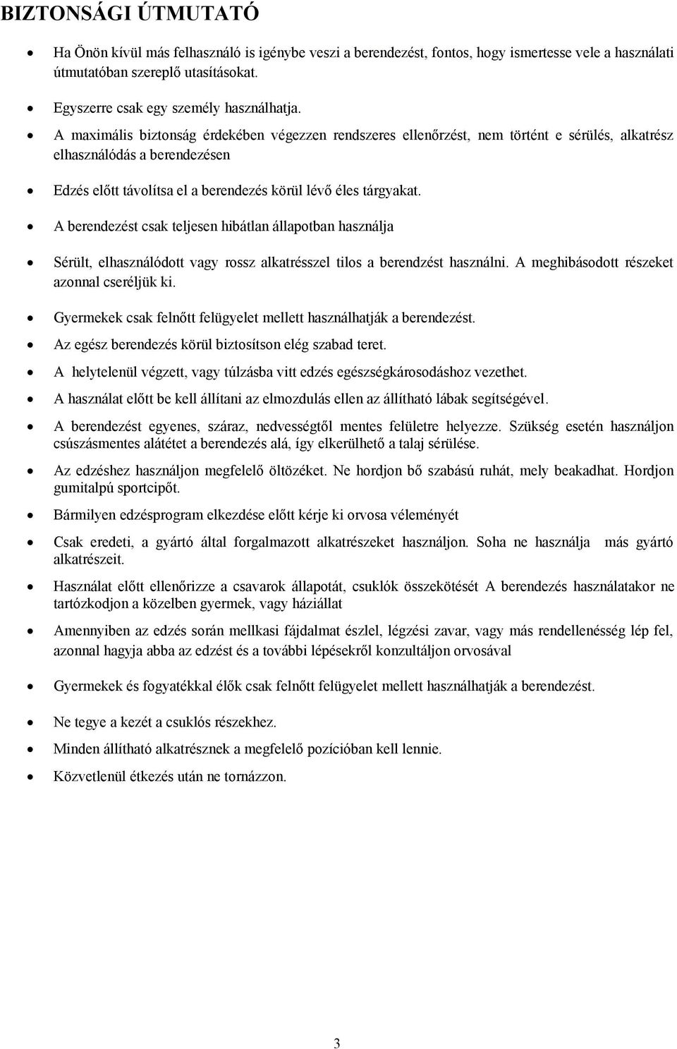 A berendezést csak teljesen hibátlan állapotban használja Sérült, elhasználódott vagy rossz alkatrésszel tilos a berendzést használni. A meghibásodott részeket azonnal cseréljük ki.