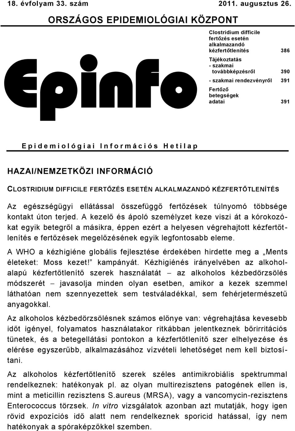 i d e m i o l ó g i a i I n f o r m á c i ó s H e t i l a p HAZAI/NEMZETKÖZI INFORMÁCIÓ CLOSTRIDIUM DIFFICILE FERTŐZÉS ESETÉN ALKALMAZANDÓ KÉZFERTŐTLENÍTÉS Az egészségügyi ellátással összefüggő