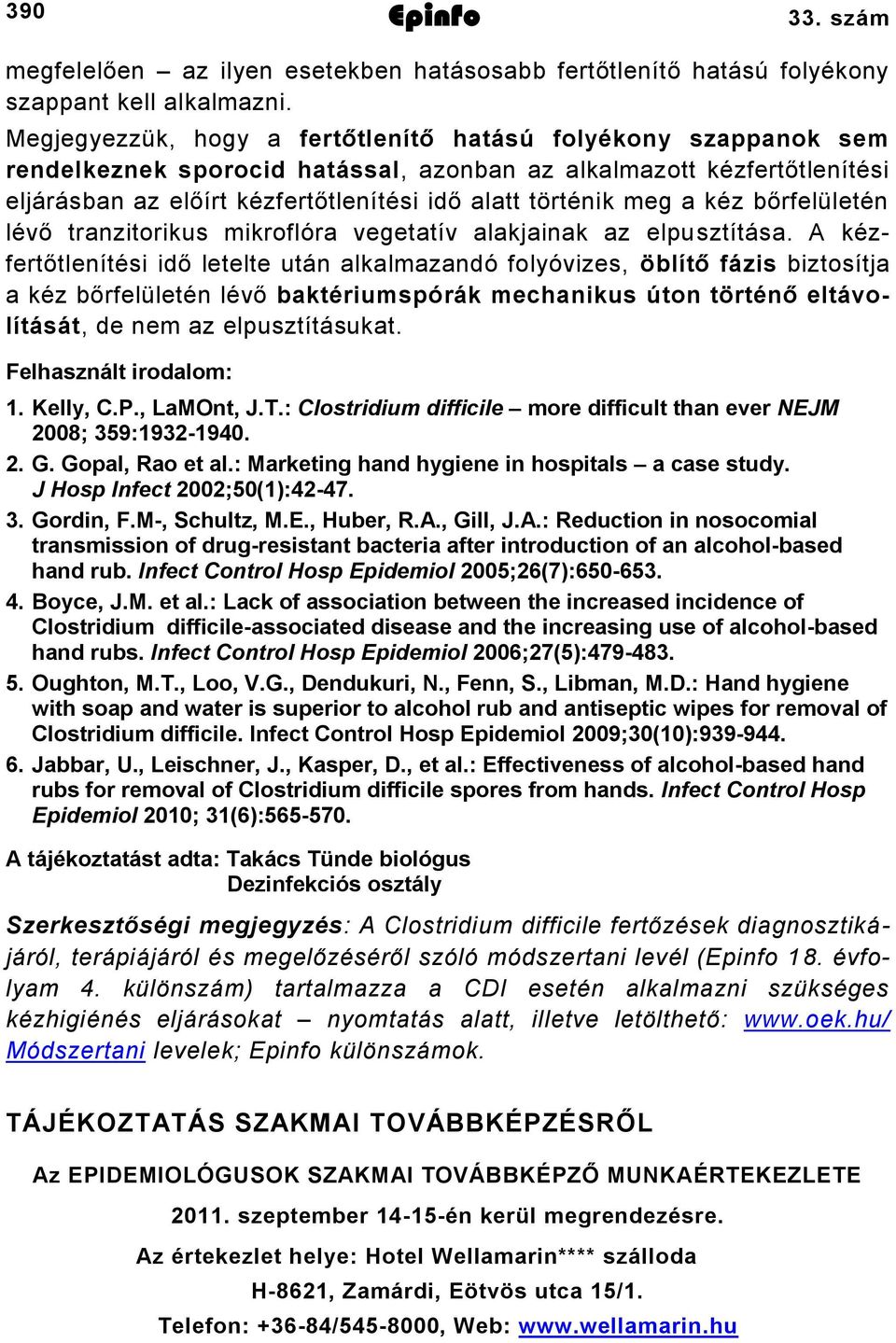 a kéz bőrfelületén lévő tranzitorikus mikroflóra vegetatív alakjainak az elpusztítása.