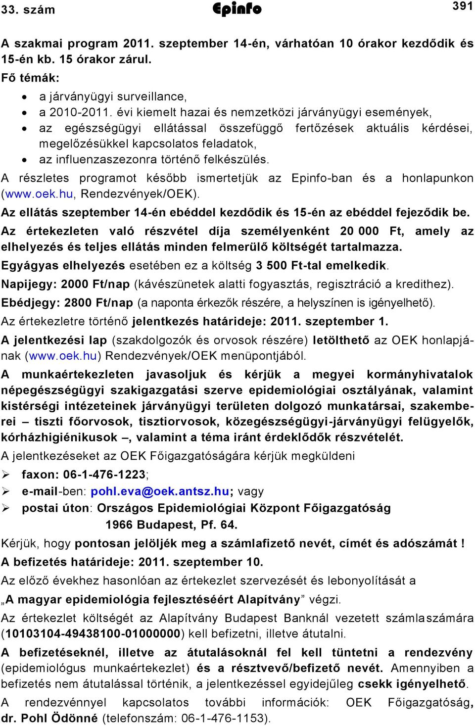 felkészülés. A részletes programot később ismertetjük az Epinfoban és a honlapunkon (www.oek.hu, Rendezvények/OEK). Az ellátás szeptember én ebéddel kezdődik és 5én az ebéddel fejeződik be.