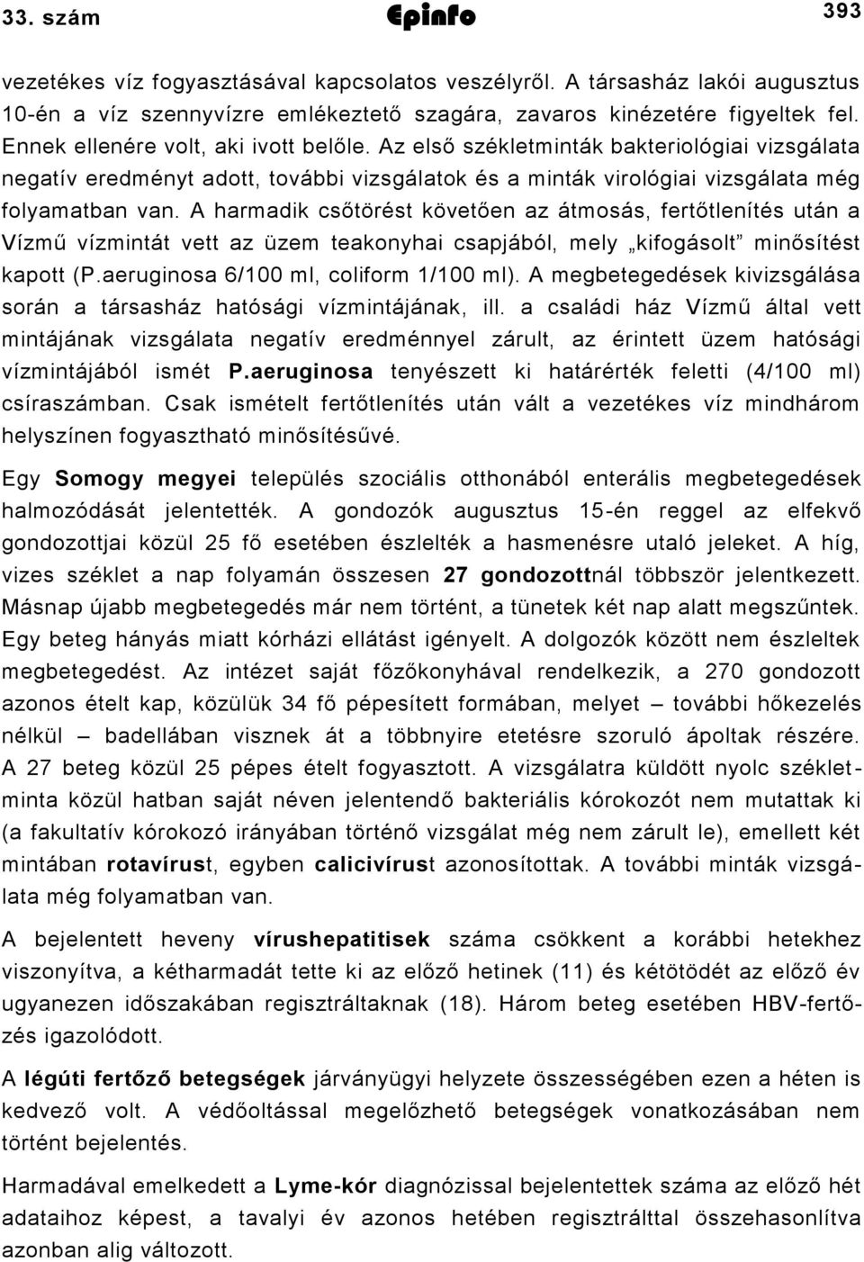 A harmadik csőtörést követően az átmosás, fertőtlenítés után a Vízmű vízmintát vett az üzem teakonyhai csapjából, mely kifogásolt minősítést kapott (P.aeruginosa /00 ml, coliform /00 ml).