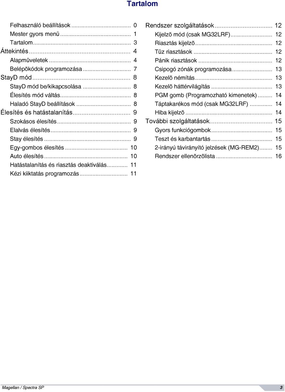 .. 10 Hatástalanítás és riasztás deaktiválás... 11 Kézi kiiktatás programozás... 11 Rendszer szolgáltatások... 12 Kijelzõ mód (csak MG32LRF)... 12 Riasztás kijelzõ... 12 Tûz riasztások.