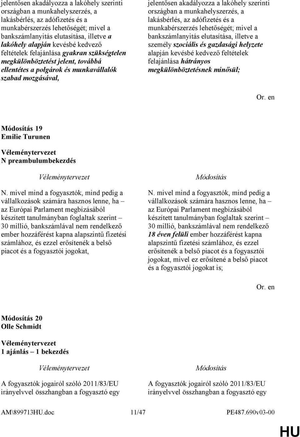 szerinti országban a munkahelyszerzés, a lakásbérlés, az adófizetés és a munkabérszerzés lehetőségét; mivel a bankszámlanyitás elutasítása, illetve a személy szociális és gazdasági helyzete alapján