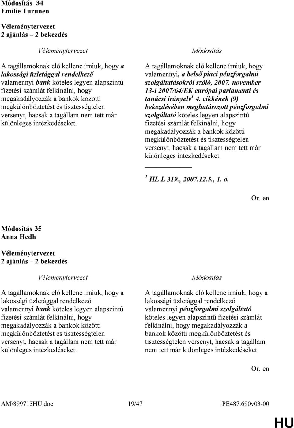 A tagállamoknak elő kellene írniuk, hogy valamennyi, a belső piaci pénzforgalmi szolgáltatásokról szóló, 2007. november 13-i 2007/64/EK európai parlamenti és tanácsi irányelv 1 4.