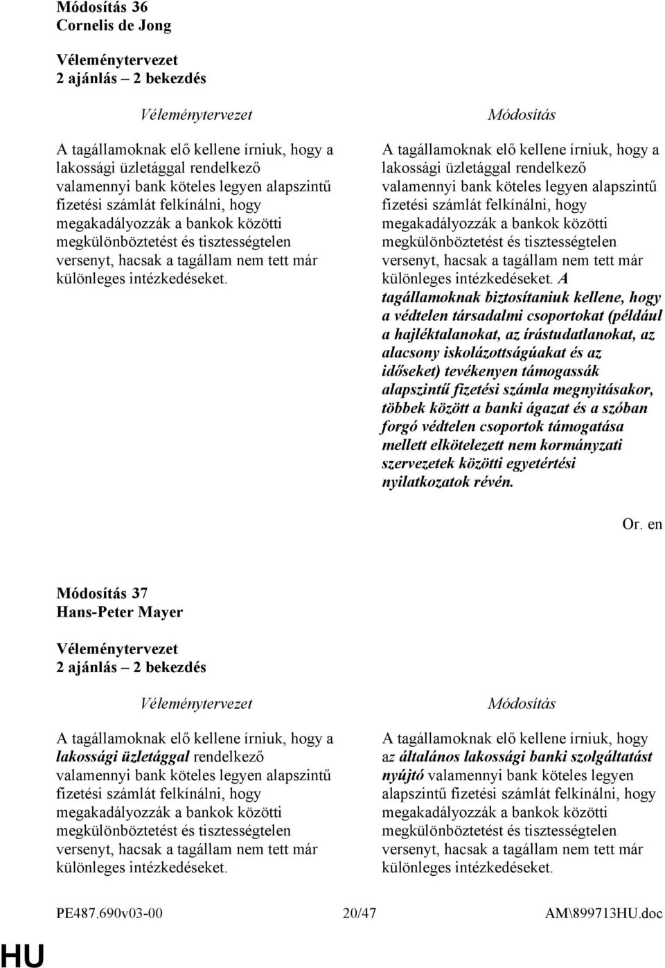 A tagállamoknak elő kellene írniuk, hogy a lakossági üzletággal rendelkező valamennyi bank köteles legyen alapszintű fizetési számlát felkínálni, hogy  A tagállamoknak biztosítaniuk kellene, hogy a